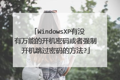 WindowsXP有没有万能的开机密码或者强制开机跳过密码的方法?