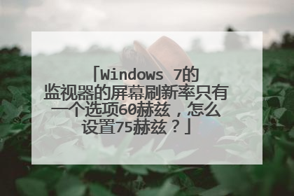 Windows 7的监视器的屏幕刷新率只有一个选项60赫兹,怎么设置75赫兹?