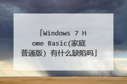 Windows 7 Home Basic(家庭普通版) 有什么缺陷吗
