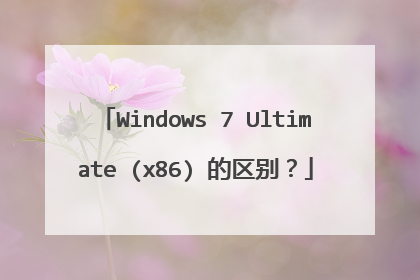 Windows 7 Ultimate (x86) 的区别?