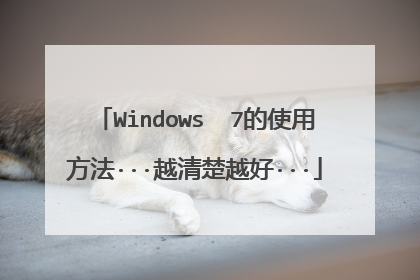 Windows 7的使用方法···越清楚越好···