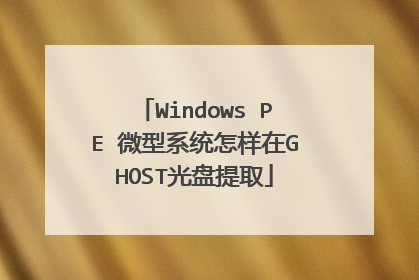 Windows PE 微型系统怎样在GHOST光盘提取