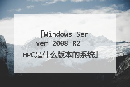 Windows Server 2008 R2 HPC是什么版本的系统