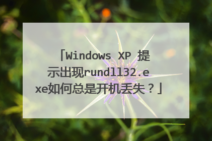 Windows XP 提示出现rundll32.exe如何总是开机丢失?