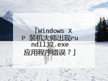 Windows XP 装机大师出现rundll32.exe应用程序错误?
