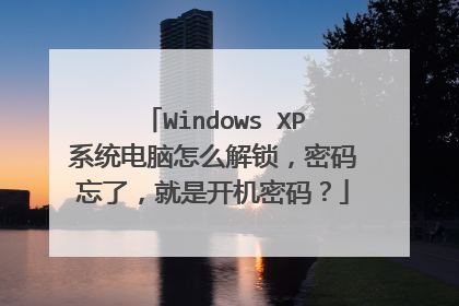 Windows XP系统电脑怎么解锁,密码忘了,就是开机密码?