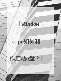 Windows pe如何制作启动u盘？