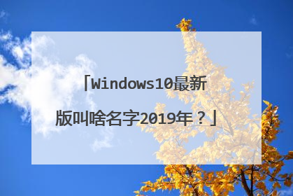 Windows10最新版叫啥名字2019年?