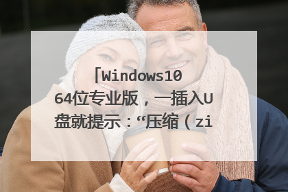 Windows10 64位专业版,一插入U盘就提示:“压缩(zipped)文件夹”,关了过几秒就又
