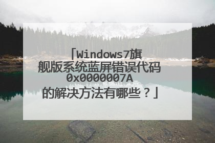Windows7旗舰版系统蓝屏错误代码0x0000007A的解决方法有哪些?