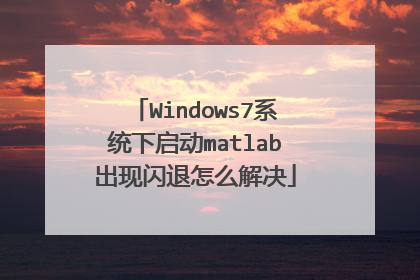 Windows7系统下启动matlab出现闪退怎么解决