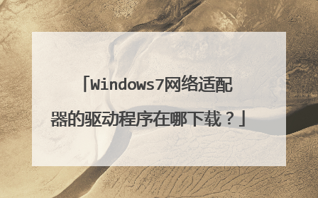 Windows7网络适配器的驱动程序在哪下载？