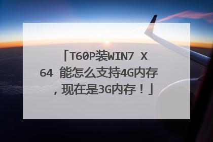 T60P装WIN7 X64 能怎么支持4G内存,现在是3G内存!
