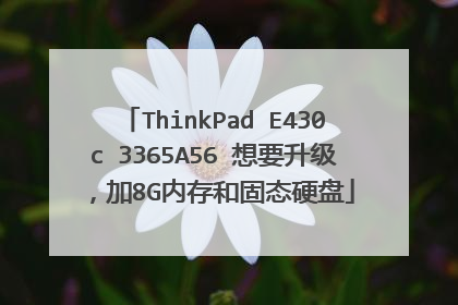 ThinkPad E430c 3365A56 想要升级,加8G内存和固态硬盘