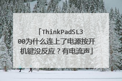 ThinkPadSL300为什么连上了电源按开机键没反应？有电流声