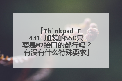 Thinkpad E431 加装的SSD只要是M2接口的都行吗?有没有什么特殊要求