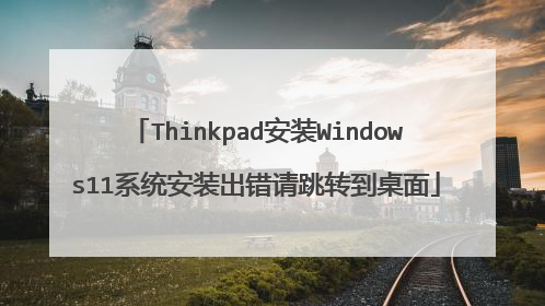 Thinkpad安装Windows11系统安装出错请跳转到桌面