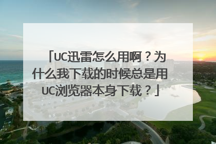 UC迅雷怎么用啊?为什么我下载的时候总是用UC浏览器本身下载?