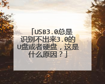 USB3.0总是识别不出来3.0的U盘或者硬盘,这是什么原因?