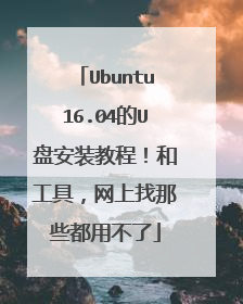 Ubuntu16.04的U盘安装教程!和工具,网上找那些都用不了
