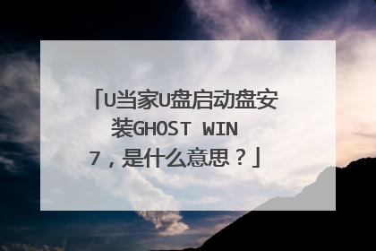 U当家U盘启动盘安装GHOST WIN7,是什么意思?
