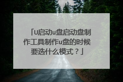 U启动u盘启动盘制作工具制作u盘的时候要选什么模式?