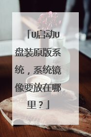 U启动U盘装原版系统，系统镜像要放在哪里？