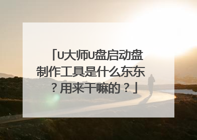 U大师U盘启动盘制作工具是什么东东?用来干嘛的?