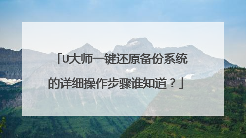 U大师一键还原备份系统的详细操作步骤谁知道?