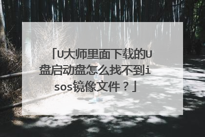 U大师里面下载的U盘启动盘怎么找不到isos镜像文件?