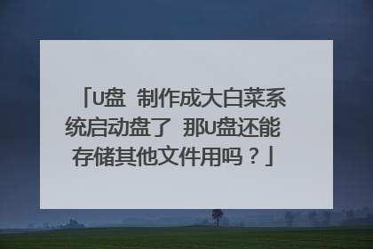 U盘 制作成大白菜系统启动盘了 那U盘还能存储其他文件用吗?