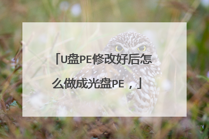 U盘PE修改好后怎么做成光盘PE,