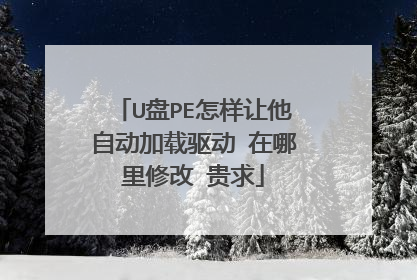 U盘PE怎样让他自动加载驱动 在哪里修改 贵求