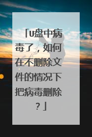 U盘中病毒了,如何在不删除文件的情况下把病毒删除?