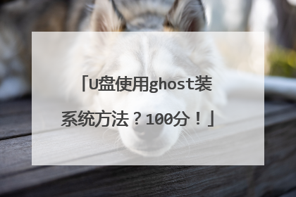 U盘使用ghost装系统方法?100分!