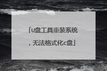 U盘工具重装系统，无法格式化c盘