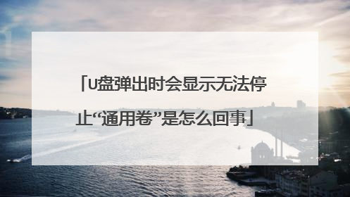 U盘弹出时会显示无法停止“通用卷”是怎么回事