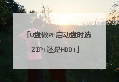 U盘做PE启动盘时选ZIP+还是HDD+