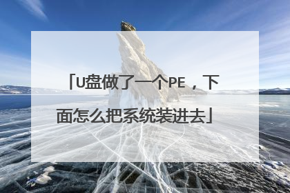 U盘做了一个PE，下面怎么把系统装进去