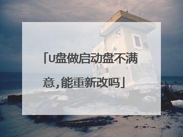 U盘做启动盘不满意,能重新改吗
