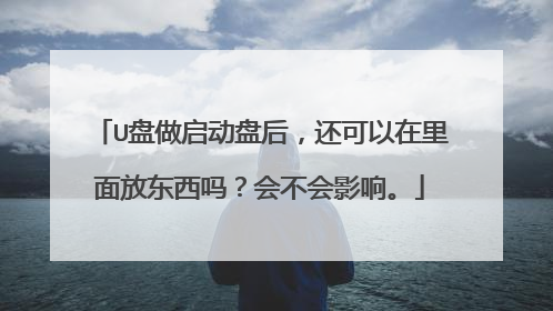 U盘做启动盘后，还可以在里面放东西吗？会不会影响。