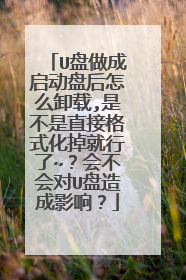 U盘做成启动盘后怎么卸载,是不是直接格式化掉就行了~?会不会对U盘造成影响?