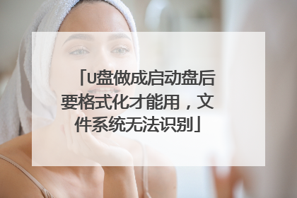 U盘做成启动盘后要格式化才能用，文件系统无法识别