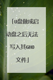 U盘做成启动盘之后无法写入其GHO文件