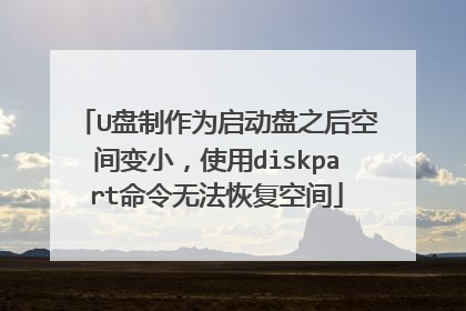 U盘制作为启动盘之后空间变小，使用diskpart命令无法恢复空间