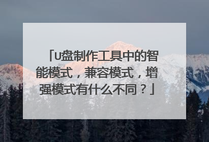 U盘制作工具中的智能模式,兼容模式,增强模式有什么不同?