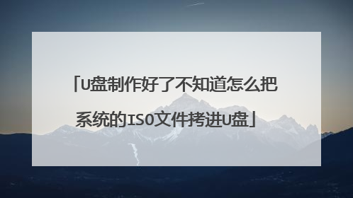 U盘制作好了不知道怎么把系统的ISO文件拷进U盘