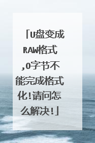 U盘变成RAW格式,O字节不能完成格式化!请问怎么解决!