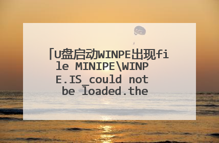 U盘启动WINPE出现file MINIPEWINPE.IS_could not be loaded.the error code is 14请各位大大帮忙解决下