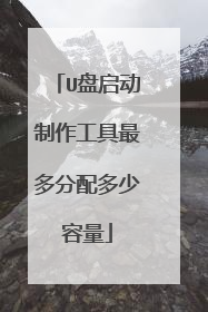 U盘启动制作工具最多分配多少容量